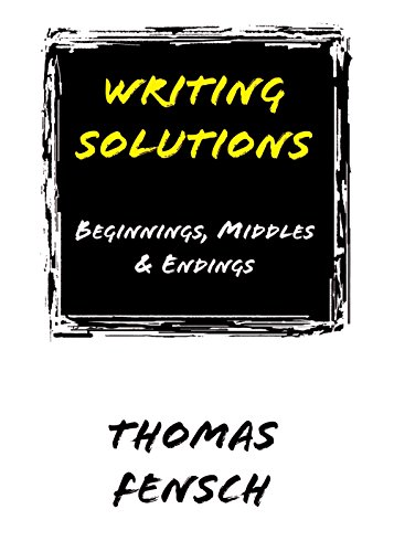 Amazon Com Writing Solutions Beginnings Middles And Endings Ebook Fensch Thomas Kindle Store