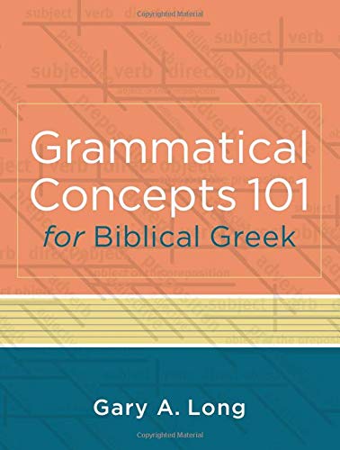 Grammatical Concepts 101 for Biblical Greek: Learning Biblical Greek Grammatical Concepts through English Grammar