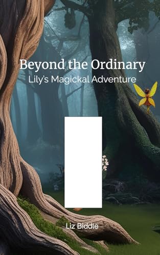 Beyond the Ordinary:: Lily's Magickal Adventure (The Hidden World of Lily and Tigris)