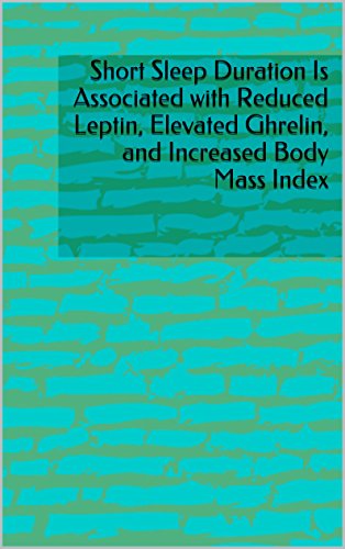 Short Sleep Duration Is Associated with Reduced Leptin, Elevated Ghrelin, and Increased Body Mass Index (English Edition)
