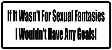 If it Wasn't for Sexual Fantasies I Wouldn't Have Any Goals 3" Wide Helmet Hard hat Vinyl Decal Sticker (Qty 3 PK)