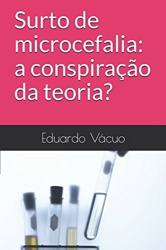 Surto de microcefalia: a conspiração da teoria? (Portuguese Edition)