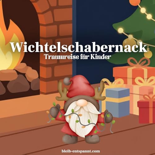 Wichtelgeschichte zu Weihnachten - Wichtelschabernack - Traumreise f&uuml;r Kinder zum Einschlafen