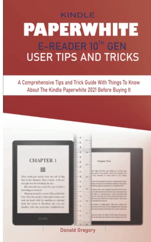 KINDLE PAPERWHITE E-READER 10TH GEN USER TIPS AND TRICKS: A Comprehensive Tips and Trick Guide With Things To Know About The Kindle Paperwhite 2021 Before Buying It KINDLE PAPERWHITE E-READER 10TH GEN USER TIPS AND TRICKS: A Comprehensive Tips and Trick Guide With Things To Know About The Kindle Paperwhite 2021 Before Buying It