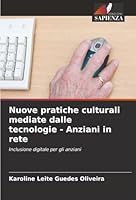 Nuove pratiche culturali mediate dalle tecnologie - Anziani in rete: Inclusione digitale per gli anziani (Italian Edition) 620390337X Book Cover