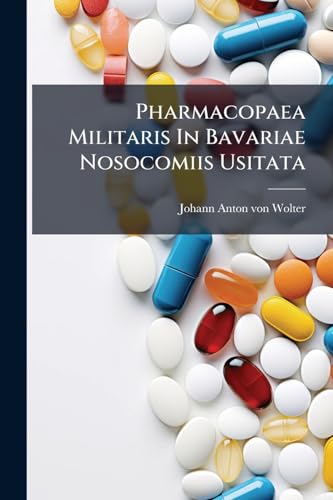Pharmacopaea Militaris In Bavariae Nosocomiis Usitata (Italian Edition)