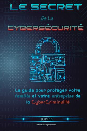 Le secret De La Cybersécurité: Le guide pour protéger votre...