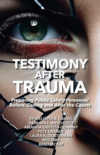 Testimony After Trauma: Preparing Public Safety Personnel Before, During and After the Courts