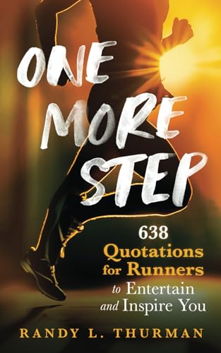 One More Step: 638 Quotations for Runners to Entertain and Inspire You (The Runner's Inspiration...
