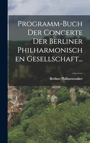 Programm-buch Der Concerte Der Berliner Philharmonischen Gesellschaft... (German Edition)
