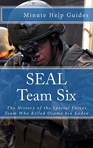 SEAL Team Six: The History of the Special Forces Team Who Killed Osama bin Laden
