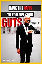 Have The Guts To Follow Your Guts: Why Playing It Safe Is The Biggest Risk Of All