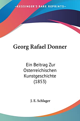 Georg Rafael Donner: Ein Beitrag Zur Osterreichischen Kunstgeschichte (1853) (German Edition)