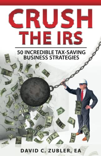 CRUSH THE IRS: 50 INCREDIBLE TAX SAVING STRATEGIES
