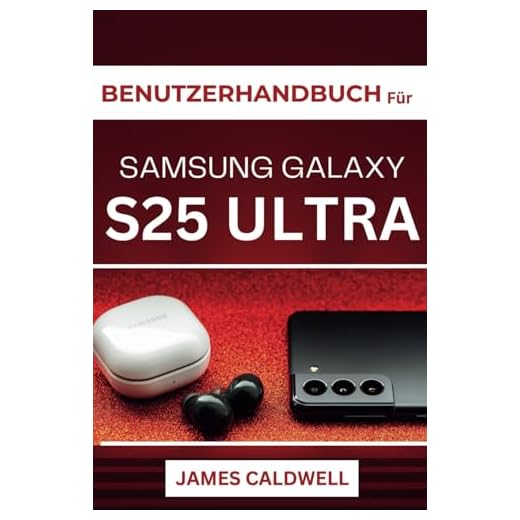 BENUTZERHANDBUCH Für SAMSUNG GALAXY S25 Ultra: Umfassende Tipps und Tricks für reibungslose Leistung und beeindruckende Medien (German Edition)