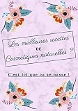 Les Meilleures Recettes de Cosmétiques Naturelles ? C'est ici que ça se passe !: Cahier à remplir pour la création de recette cosmétique avec produit ... baume à lèvre, gel... | 100 recettes