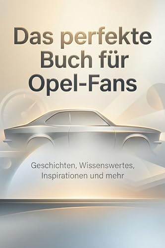Das perfekte Buch für Opel-Fans: Geschichten, Wissenswertes, Inspirationen und mehr
