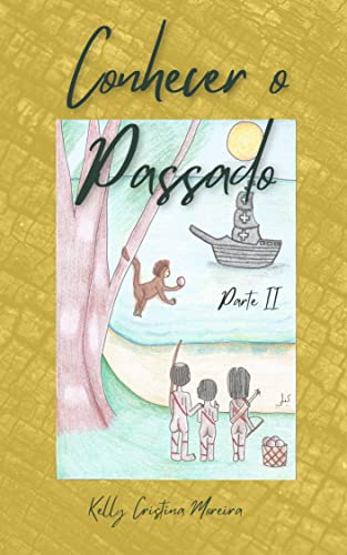 CONHECER O PASSADO: PARTE II (CONHECER O PASSADO: HISTÓRIA DO BRASIL PARA CRIANÇAS Livro 2) - MOREIRA, KELLY CRISTINA