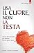 Produktbild Usa il cuore non la testa. Aprirsi alle emozioni per ottenere libertà, gioia e pace (Salute, benessere e psiche)