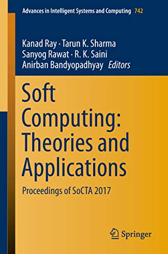Soft Computing: Theories and Applications: Proceedings of SoCTA 2017 (Advances in Intelligent Systems and Computing Book 742) (English Edition)