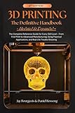 3D PRINTING The Definitive Handbook ~ UPDATED & EXPANDED ~: The Complete Reference Guide for Every Skill Level - From First Print to Advanced ... Applications, and Real Life Trouble Shooting