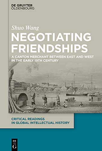 Negotiating Friendships: A Canton Merchant Between East and West in the Early 19th Century      [Print Replica] Kindle Edition