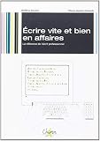 Ecrire vite et bien en affaires : La référence de l'écrit professionnel