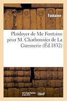 Plaidoyer de Me Fontaine Pour M. Charbonnier de La Guesnerie. Conspiration Dite de La Rue: Des Prouvaires 2011741564 Book Cover
