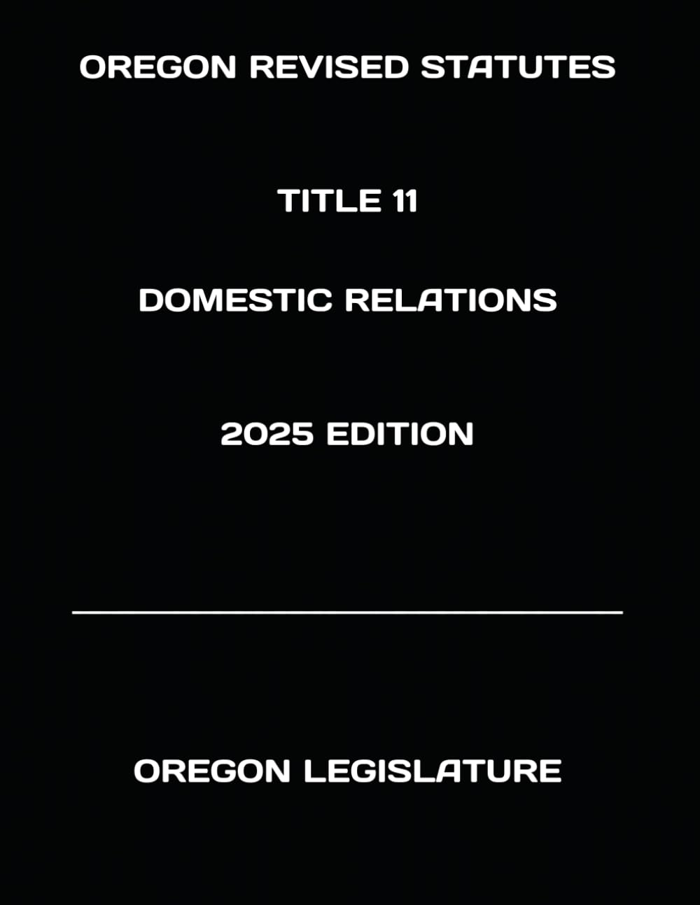 OREGON REVISED STATUTES TITLE 11 DOMESTIC RELATIONS 2025 EDITION      Paperback – November 19, 2024