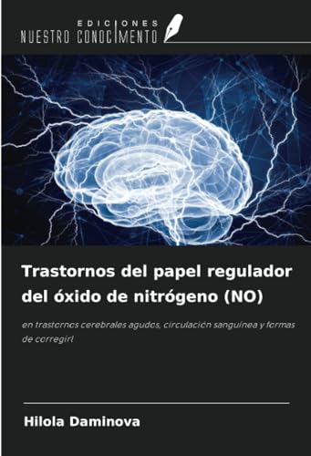 Trastornos del papel regulador del óxido de nitrógeno (NO): en trastornos cerebrales agudos, circulación sanguínea y formas de corregirl (Spanish Edition)