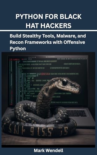 PYTHON FOR BLACK HAT HACKERS: Build Stealthy Tools, Malware, and Recon Frameworks with Offensive Python
