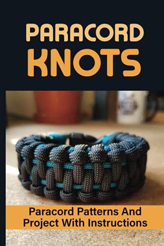 Paracord Knots: Paracord Patterns And Project With Instructions: Learn How To Tie Decorative Knots