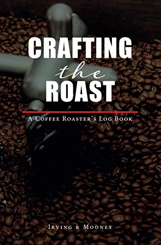 Crafting The Roast: A Coffee Roaster's Logbook