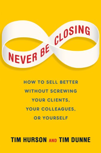 Cover of Never Be Closing: How to Sell Better Without Screwing Your Clients, Your Colleagues, or Yourself