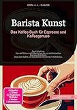 Barista Kunst: Das Kaffee Buch für Espresso und Kaffeegenuss