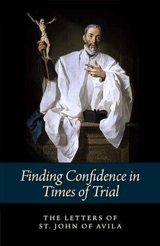 Finding Confidence in Times of Trial: The Letters of St. John of Avila