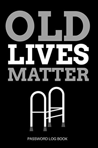Old Lives Matter - Password Log Book: Password logbook: Birthday, Fathers Day, White Elephant Gag Gift , Funny gifts for women, Men, Coworker