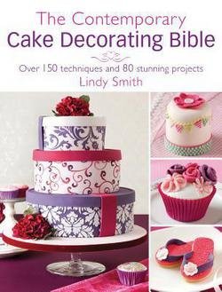 The Contemporary Cake Decorating Bible : Over 150 Techniques and 80 Stunning Projects (Paperback)--by Lindy Smith [2011 Edition]