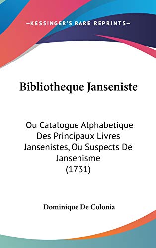Bibliotheque Janseniste: Ou Catalogue Alphabetique Des Principaux Livres Jansenistes, Ou Suspects De Jansenisme (1731) (French Edition)