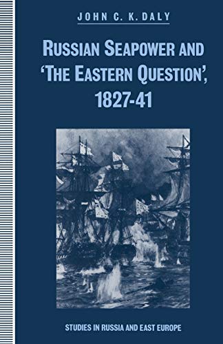 Russian Seapower and ‘the Eastern Question’ 1827–41 (Studies in Russia and East Europe)