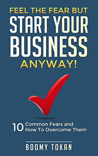 Amazon Com Feel The Fear But Start Your Business Anyway 10 Common Fears And How To Overcome Them Ebook Tokan Business Boomy Kindle Store
