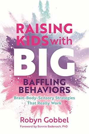 Book cover Raising Kids with Big, Baffling Behaviors: Brain-Body-Sensory Strategies That Really Work