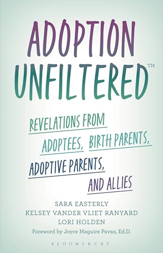 Adoption Unfiltered: Revelations from Adoptees, Birth Parents, Adoptive Parents, and Allies