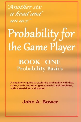 Probability for the Game Player (Book One: Probability Basics): A beginner's guide to exploring probability with dice, coins, cards and other game puzzles and problems