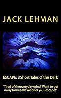 Escape: 3 Short Tales of the Dark: Tired of the Everyday Grind? Want to Get Away from It All? We Offer You... Escape! 1505370973 Book Cover