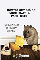 How To Get Rid Of Mice, Rats & Pack Rats 1976047862 Book Cover
