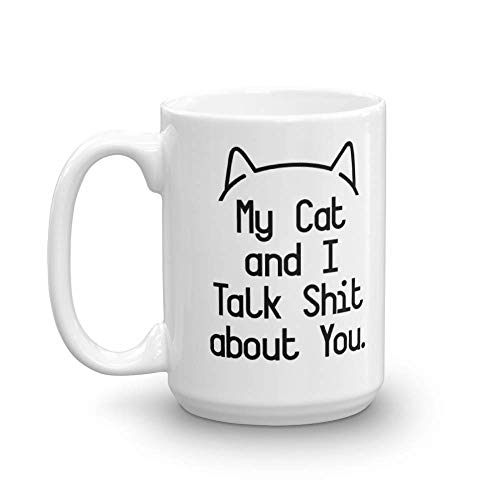 Funny My Cat and I Talk Shit About You Coffee & Tea Gift Mug, Gag Gifts for a Cat Lover Lady (15oz)