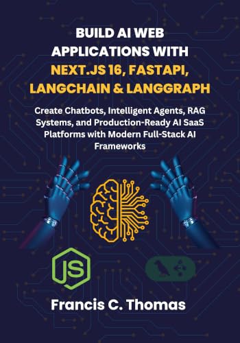 Build AI Web Applications with Next.js 16, FastAPI, LangChain & LangGraph: Create Chatbots, Intelligent Agents, RAG Systems, and Production-Ready AI SaaS ... with Modern Full-Stack AI Frameworks