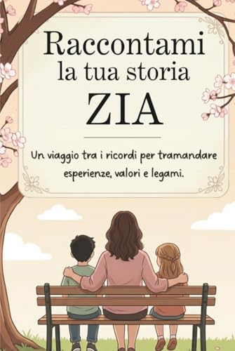 Zia, raccontami la tua storia: Un viaggio tra i ricordi per tramandare esperienze, valori e legami.
