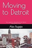 Moving to Detroit: Your guide to relocating to the Detroit metropolitan area (USA Moving Guides)
